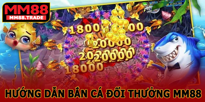 Hướng Dẫn Bắn Cá Đổi Thưởng MM88